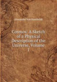Cosmos: A Sketch of a Physical Description of the Universe, Volume 1