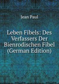 Leben Fibels: Des Verfassers Der Bienrodischen Fibel (German Edition)