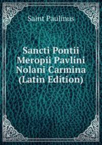 Sancti Pontii Meropii Pavlini Nolani Carmina (Latin Edition)