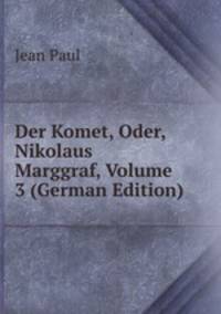 Der Komet, Oder, Nikolaus Marggraf, Volume 3 (German Edition)
