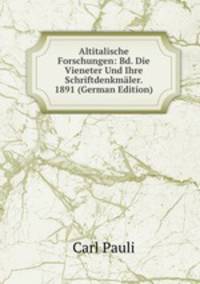 Altitalische Forschungen: Bd. Die Vieneter Und Ihre Schriftdenkmaler. 1891 (German Edition)