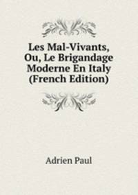 Les Mal-Vivants, Ou, Le Brigandage Moderne En Italy (French Edition)