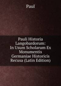Pauli Historia Langobardorum: In Usum Scholarum Ex Monumentis Germaniae Historicis Recusa (Latin Edition)