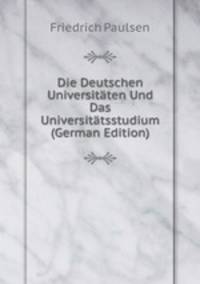 Die Deutschen Universitaten Und Das Universitatsstudium (German Edition)