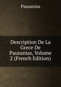 Description De La Grece De Pausanias, Volume 2 (French Edition)