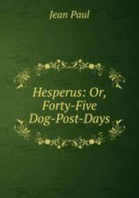 Hesperus: Or, Forty-Five Dog-Post-Days