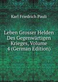 Leben Grosser Helden Des Gegenw?rtigen Krieges, Volume 4 (German Edition)