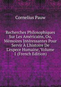 Recherches Philosophiques Sur Les Am?ricains, Ou, M?moires Int?ressantes Pour Servir ? L'histoire De L'espece Humaine, Volume 1 (French Edition)