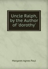 Uncle Ralph, by the Author of 'dorothy'.