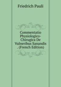 Commentatio Physiologico-Chirugica De Vulneribus Sanandis . (French Edition)
