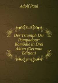 Der Triumph Der Pompadour: Komodie in Drei Akten (German Edition)