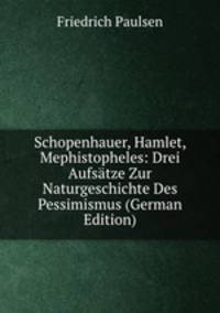 Schopenhauer, Hamlet, Mephistopheles: Drei Aufsatze Zur Naturgeschichte Des Pessimismus (German Edition)