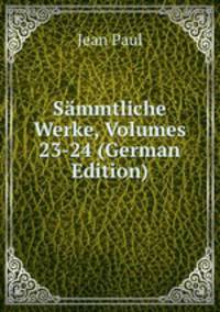 Sammtliche Werke, Volumes 23-24 (German Edition)