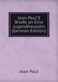Jean Paul'S Briefe an Eine Jugendfreundin (German Edition)