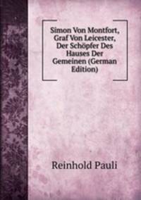 Simon Von Montfort, Graf Von Leicester, Der Schopfer Des Hauses Der Gemeinen (German Edition)