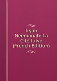 Iryah Neemanah: La Cite Juive (French Edition)