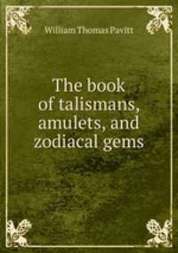 The book of talismans, amulets, and zodiacal gems