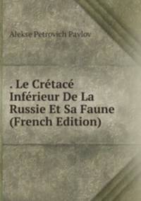. Le Cretace Inferieur De La Russie Et Sa Faune (French Edition)