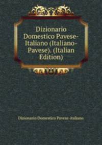 Dizionario Domestico Pavese-Italiano (Italiano-Pavese). (Italian Edition)