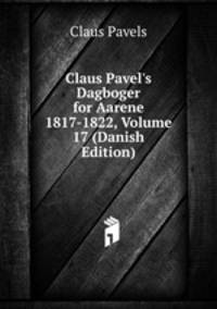 Claus Pavel's Dagboger for Aarene 1817-1822, Volume 17 (Danish Edition)