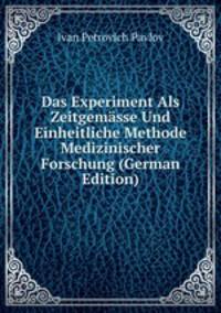 Das Experiment Als Zeitgemasse Und Einheitliche Methode Medizinischer Forschung (German Edition)
