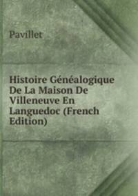Histoire Genealogique De La Maison De Villeneuve En Languedoc (French Edition)