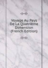 Voyage Au Pays De La Quatrieme Dimension (French Edition)