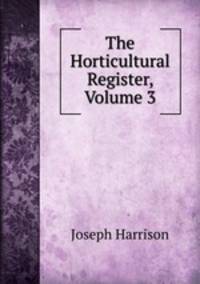 The Horticultural Register, Volume 3