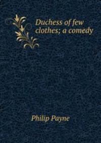 Duchess of few clothes; a comedy