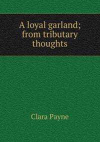 A loyal garland; from tributary thoughts