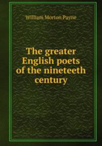The greater English poets of the nineteeth century