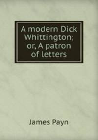 A modern Dick Whittington; or, A patron of letters