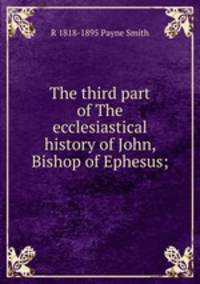 The third part of The ecclesiastical history of John, Bishop of Ephesus;