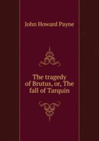 The tragedy of Brutus, or, The fall of Tarquin