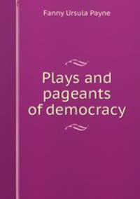 Plays and pageants of democracy