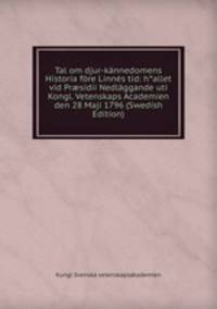 Tal om djur-kannedomens Historia fore Linnes tid: h°allet vid Pr?sidii Nedlaggande uti Kongl. Vetenskaps Academien den 28 Maji 1796 (Swedish Edition)