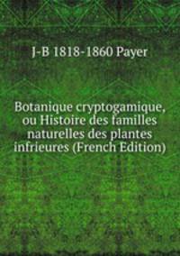 Botanique cryptogamique, ou Histoire des familles naturelles des plantes infrieures (French Edition)