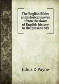 The English Bible: an historical survey : from the dawn of English history to the present day