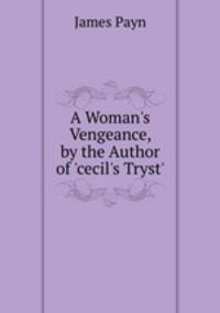 A Woman's Vengeance, by the Author of 'cecil's Tryst'.