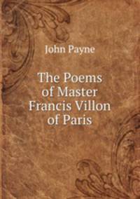 The Poems of Master Francis Villon of Paris