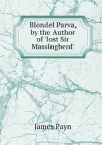 Blondel Parva, by the Author of 'lost Sir Massingberd'.