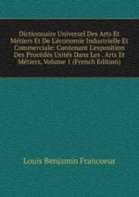 Dictionnaire Universel Des Arts Et M?tiers Et De L'?conomie Industrielle Et Commerciale: Contenant L'exposition Des Proc?d?s Usit?s Dans Les . Arts Et M?tiers, Volume 1 (French Edition)
