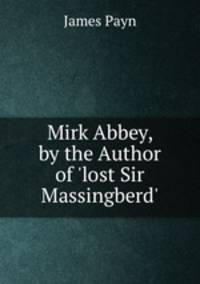 Mirk Abbey, by the Author of 'lost Sir Massingberd'.