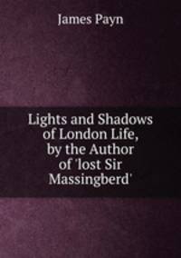 Lights and Shadows of London Life, by the Author of 'lost Sir Massingberd'.