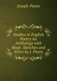 Studies in English Poetry An Anthology with Biogr. Sketches and Notes by J. Payne