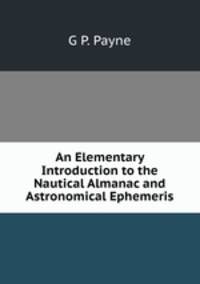 An Elementary Introduction to the Nautical Almanac and Astronomical Ephemeris