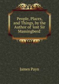 People, Places, and Things, by the Author of 'lost Sir Massingberd'.