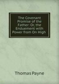 The Covenant Promise of the Father: Or, the Enduement with Power from On High .