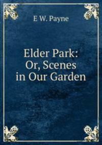Elder Park: Or, Scenes in Our Garden