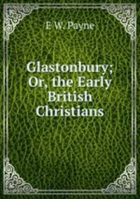 Glastonbury; Or, the Early British Christians